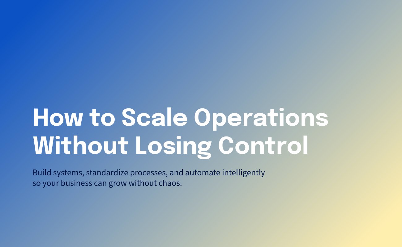 How to Scale Operations Without Losing Control | SmallBiz Innovation Blog